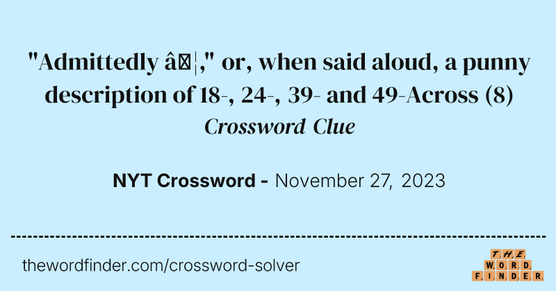 "Admittedly …," or, when said aloud, a punny description of 18-, 24-, 39- and 49-Across crossword clue image