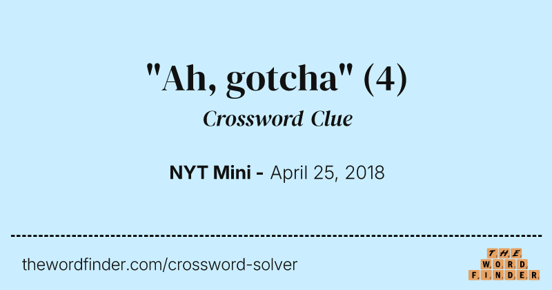 "Ah, gotcha" crossword clue image