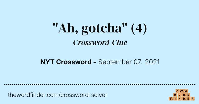 "Ah, gotcha" crossword clue image