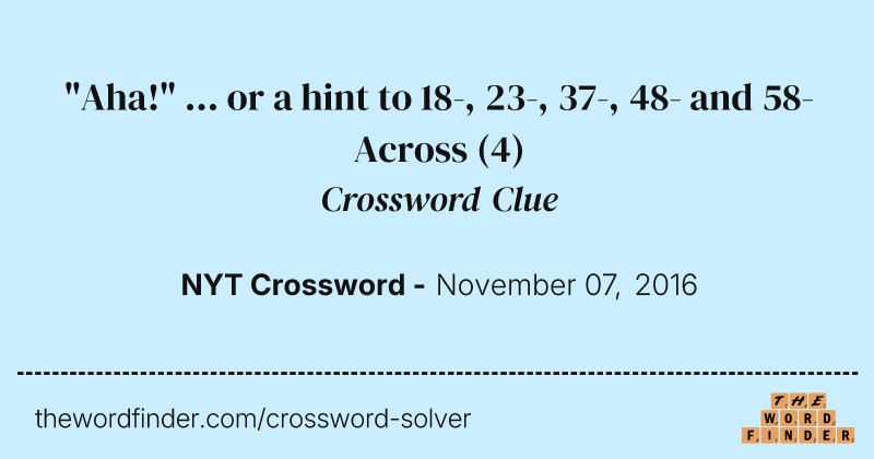 "Aha!" ... or a hint to 18-, 23-, 37-, 48- and 58-Across crossword clue image