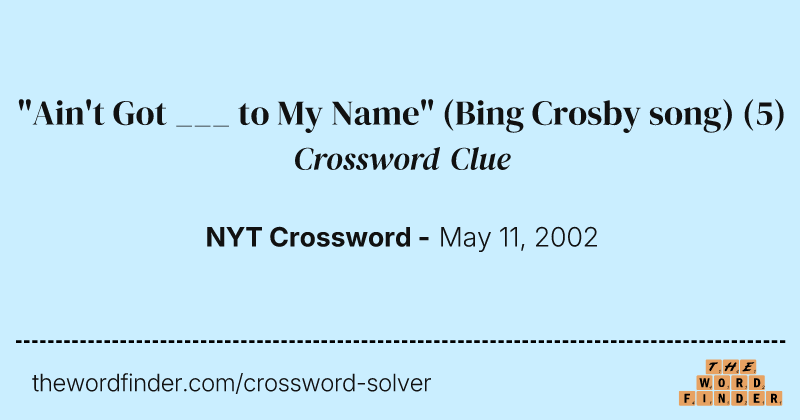 "Ain't Got ___ to My Name" (Bing Crosby song) crossword clue image