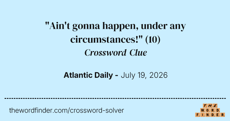 "Ain't gonna happen, under any circumstances!" crossword clue image