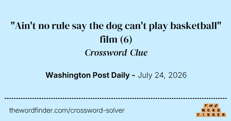 "Ain't no rule say the dog can't play basketball" film crossword clue image