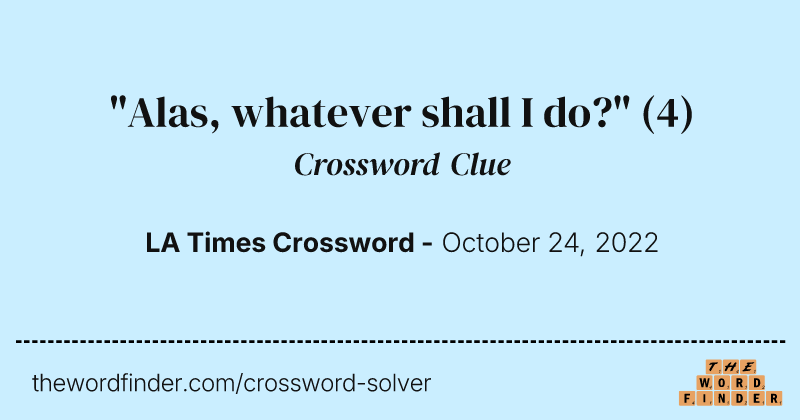 "Alas, whatever shall I do?" crossword clue image