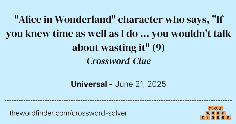 "Alice in Wonderland" character who says, "If you knew time as well as I do ... you wouldn't talk about wasting it" crossword clue image