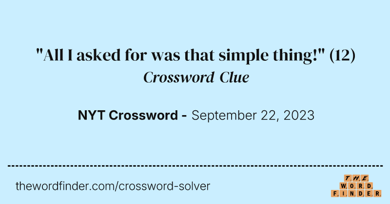 "All I asked for was that simple thing!" crossword clue image