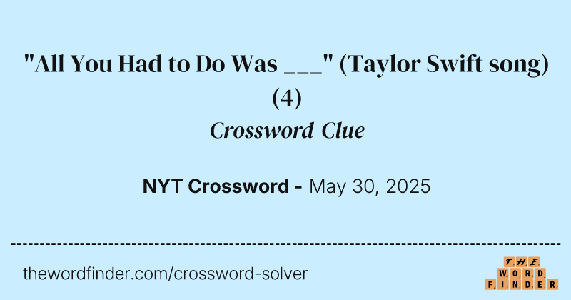 "All You Had to Do Was ___" (Taylor Swift song) crossword clue image
