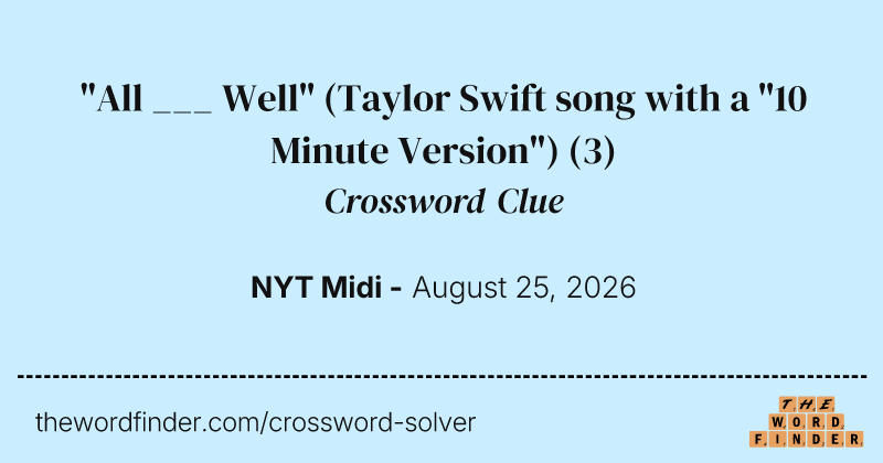 "All ___ Well" (Taylor Swift song with a "10 Minute Version") crossword clue image