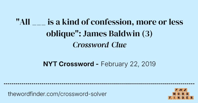 "All ___ is a kind of confession, more or less oblique": James Baldwin crossword clue image
