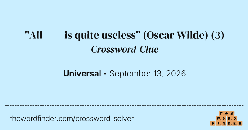 "All ___ is quite useless" (Oscar Wilde) crossword clue image