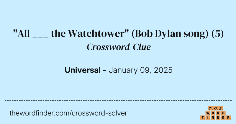 "All ___ the Watchtower" (Bob Dylan song) crossword clue image