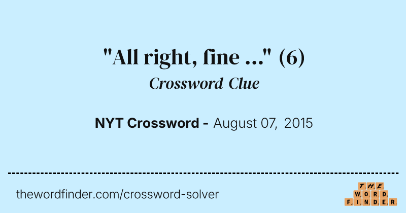 "All right, fine ..." crossword clue image