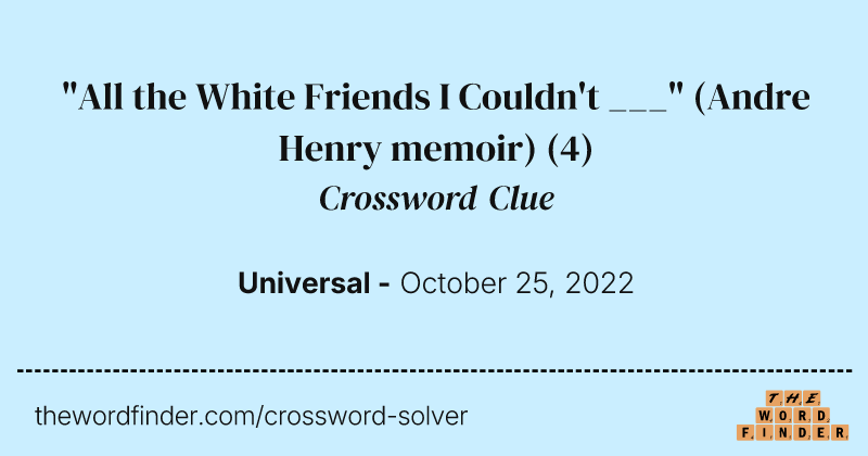 "All the White Friends I Couldn't ___" (Andre Henry memoir) crossword clue image