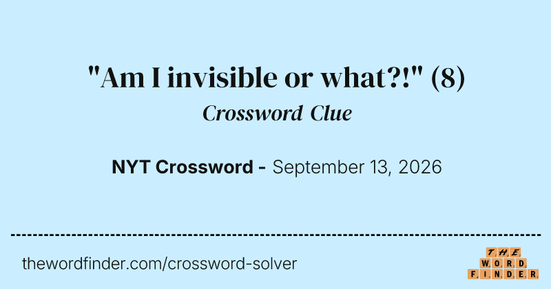 "Am I invisible or what?!" crossword clue image
