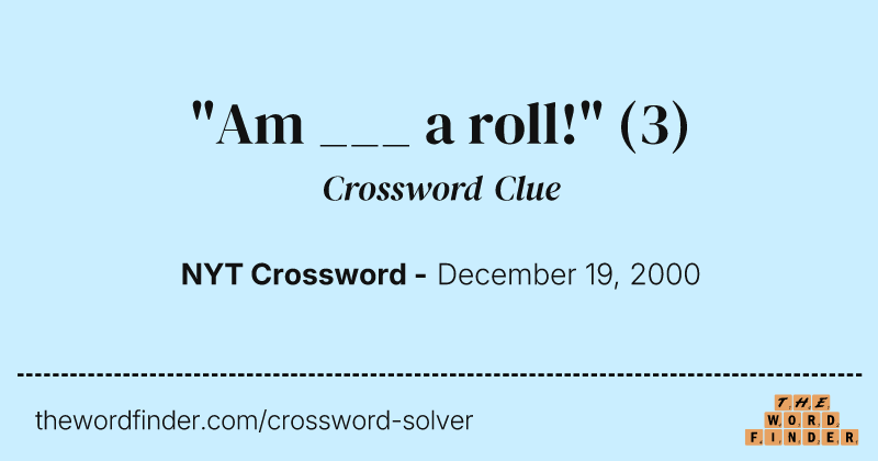 "Am ___ a roll!" crossword clue image