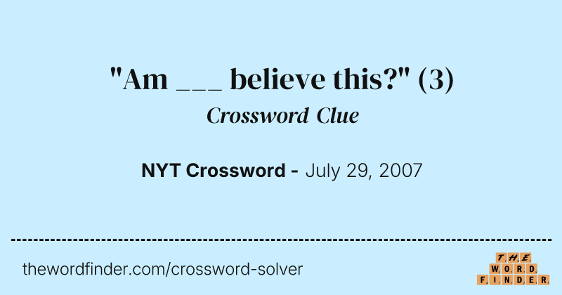 "Am ___ believe this?" crossword clue image