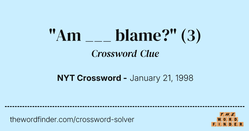 "Am ___ blame?" crossword clue image