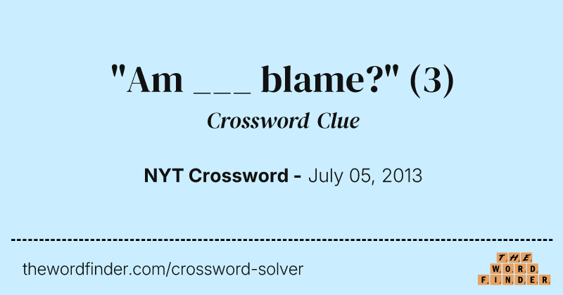 "Am ___ blame?" crossword clue image