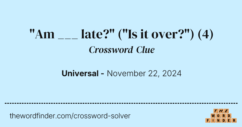 "Am ___ late?" ("Is it over?") crossword clue image