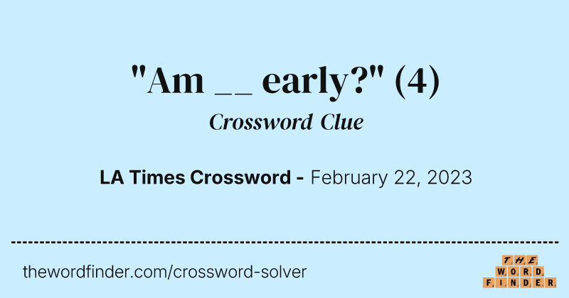 "Am __ early?" crossword clue image