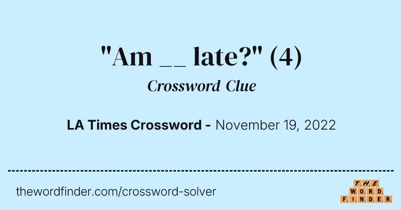 "Am __ late?" crossword clue image