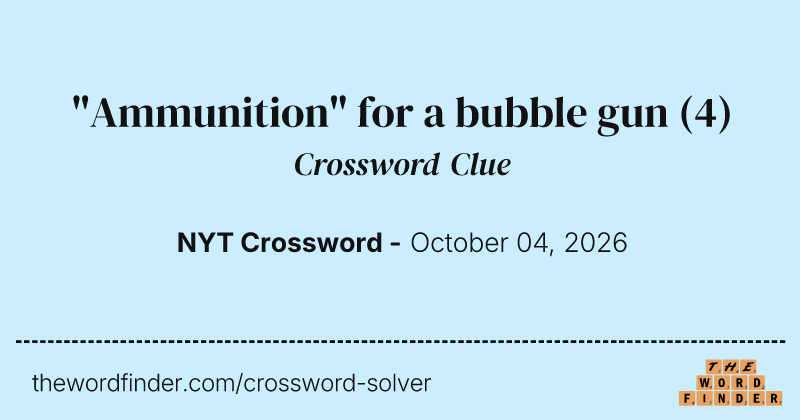 "Ammunition" for a bubble gun crossword clue image