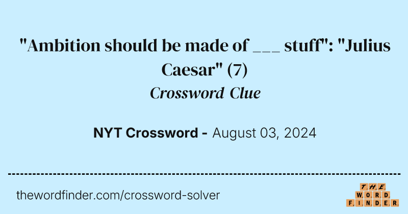 "Ambition should be made of ___ stuff": "Julius Caesar" crossword clue image