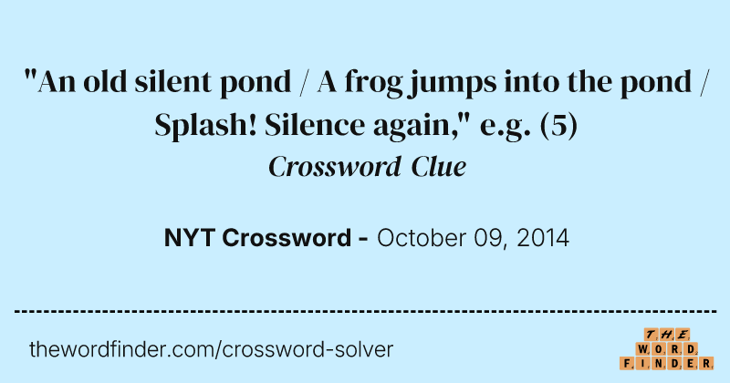 "An old silent pond / A frog jumps into the pond / Splash! Silence again," e.g. crossword clue image