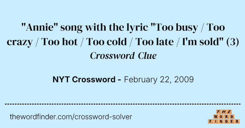 "Annie" song with the lyric "Too busy / Too crazy / Too hot / Too cold / Too late / I'm sold" crossword clue image