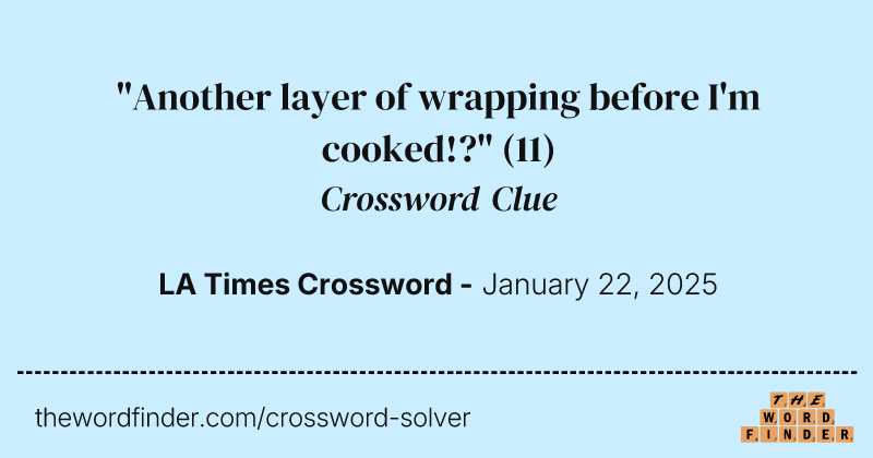 "Another layer of wrapping before I'm cooked!?" crossword clue image