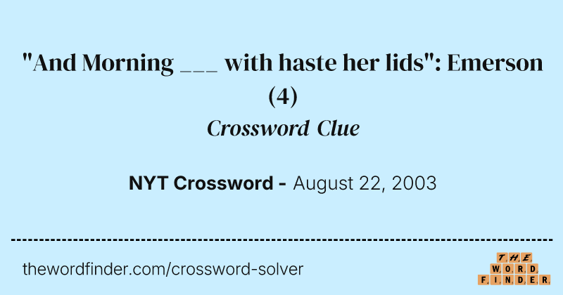 "And Morning ___ with haste her lids": Emerson crossword clue image