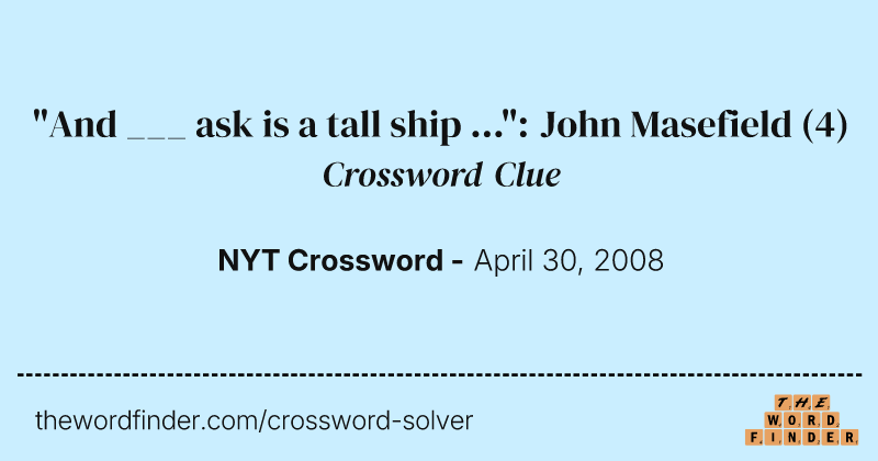"And ___ ask is a tall ship ...": John Masefield crossword clue image