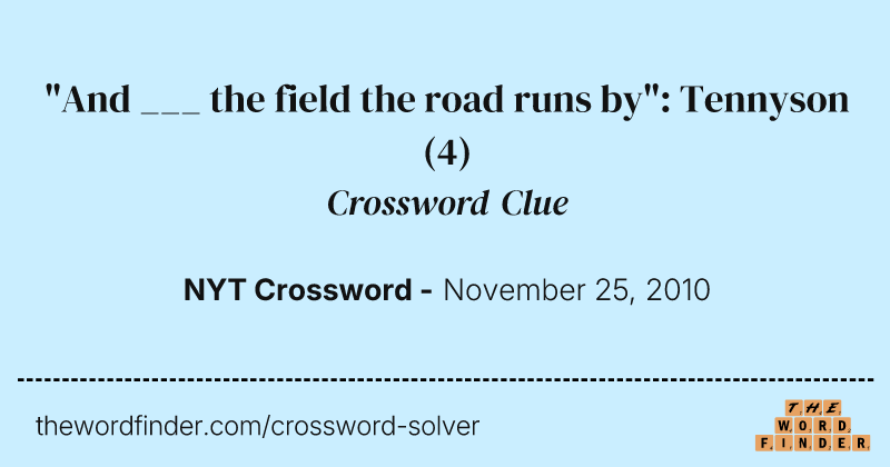 "And ___ the field the road runs by": Tennyson crossword clue image