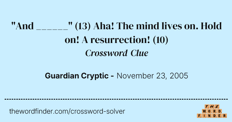 "And ______" (13) Aha! The mind lives on. Hold on! A resurrection! crossword clue image