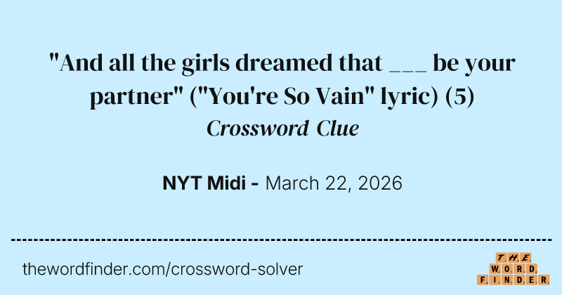 "And all the girls dreamed that ___ be your partner" ("You're So Vain" lyric) crossword clue image