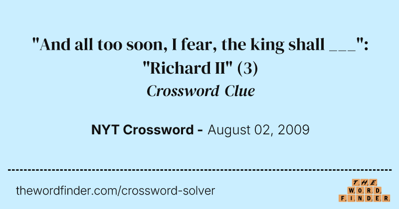 "And all too soon, I fear, the king shall ___": "Richard II" crossword clue image