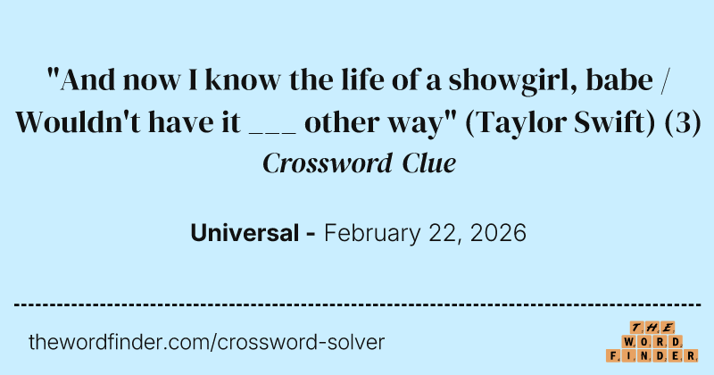 "And now I know the life of a showgirl, babe / Wouldn't have it ___ other way" (Taylor Swift) crossword clue image