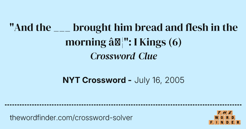 "And the ___ brought him bread and flesh in the morning …": I Kings crossword clue image