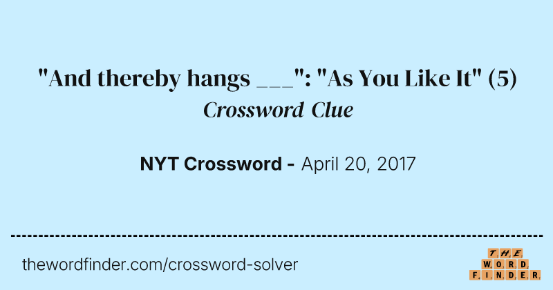 "And thereby hangs ___": "As You Like It" crossword clue image