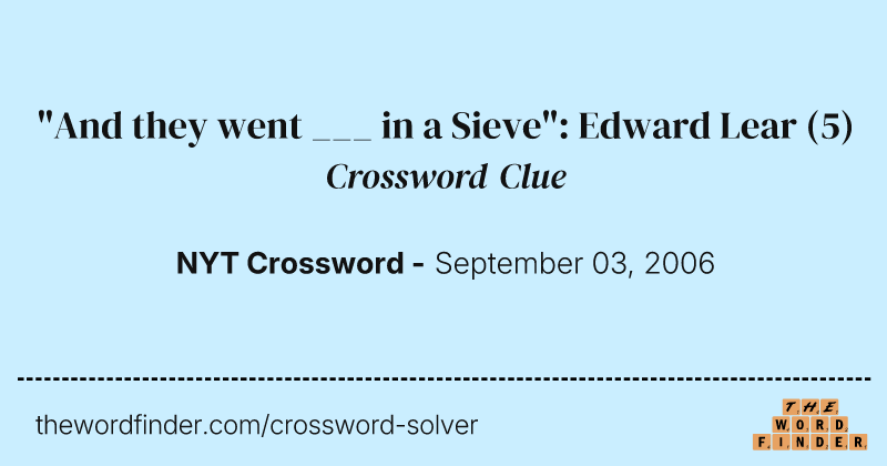 "And they went ___ in a Sieve": Edward Lear crossword clue image