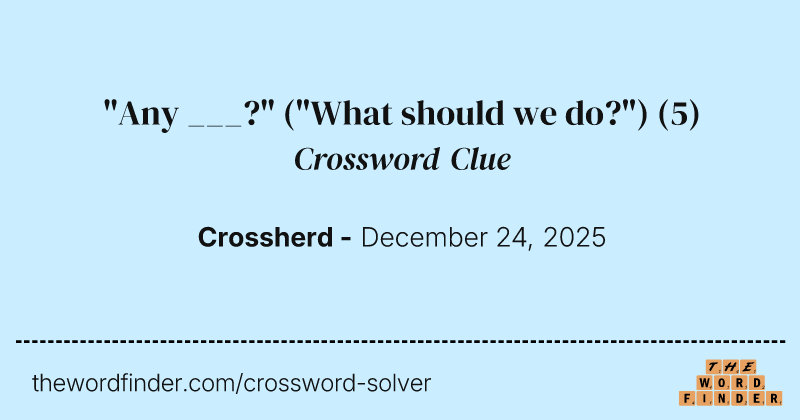 "Any ___?" ("What should we do?") crossword clue image