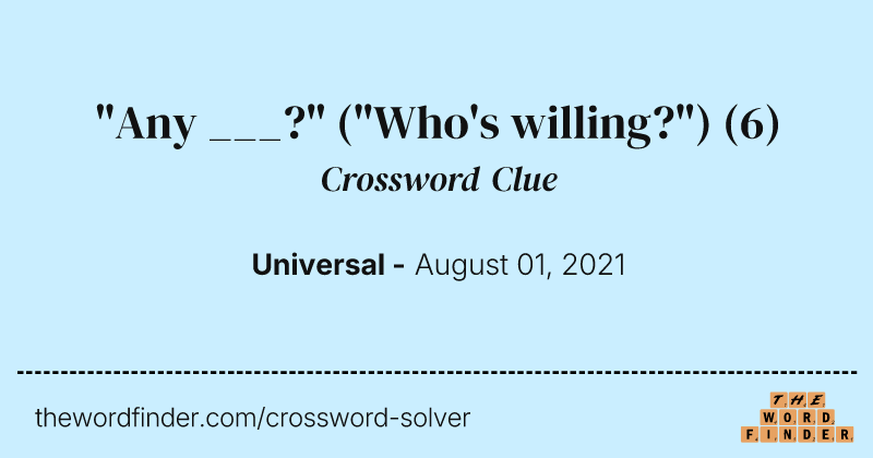 "Any ___?" ("Who's willing?") crossword clue image