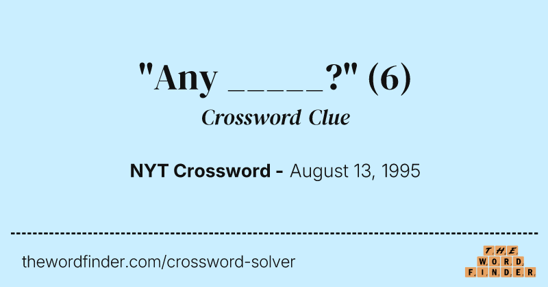 "Any _____?" crossword clue image