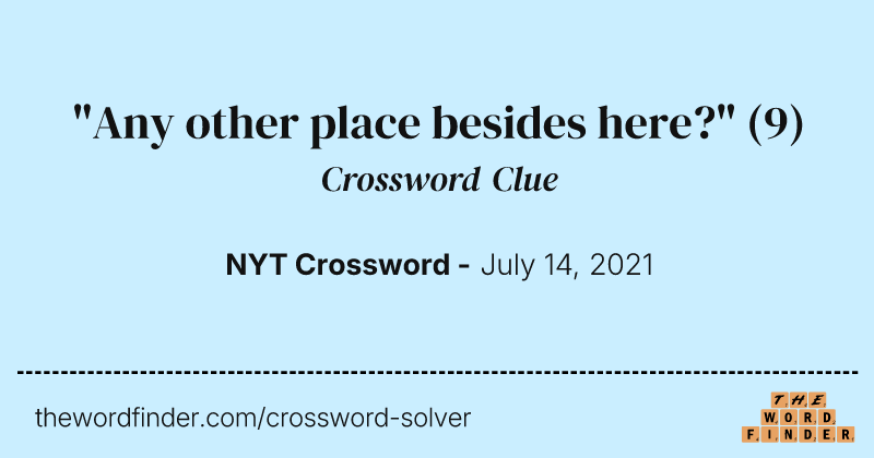 "Any other place besides here?" crossword clue image