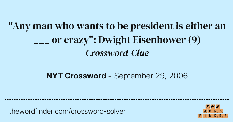 "Any man who wants to be president is either an ___ or crazy": Dwight Eisenhower crossword clue image