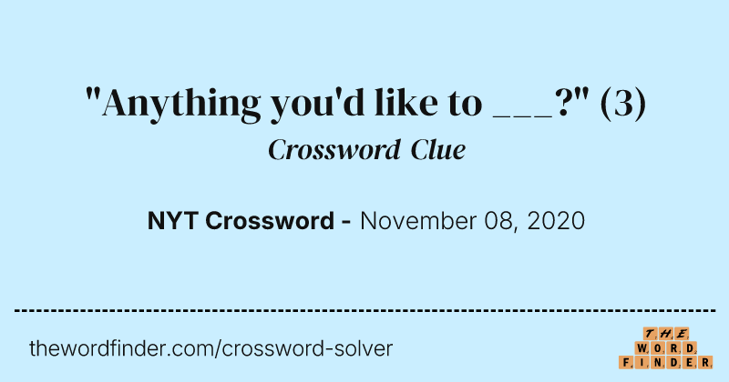 "Anything you'd like to ___?" crossword clue image