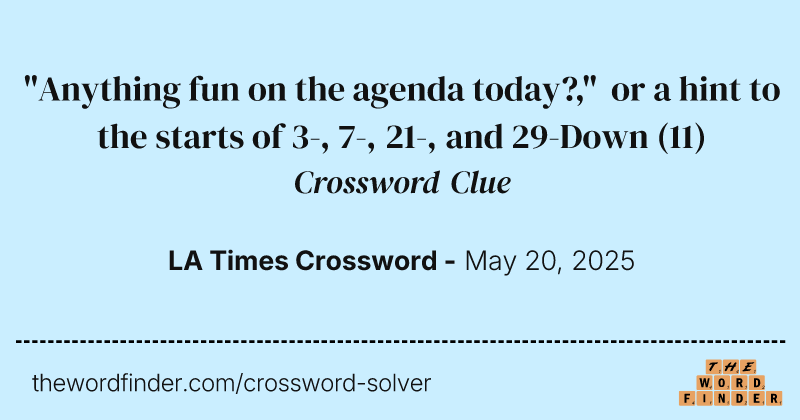 "Anything fun on the agenda today?," or a hint to the starts of 3-, 7-, 21-, and 29-Down crossword clue image