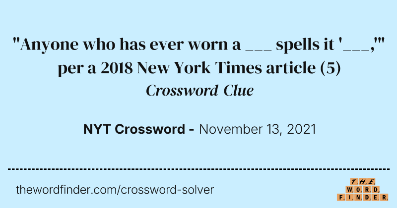 "Anyone who has ever worn a ___ spells it '___,'" per a 2018 New York Times article crossword clue image