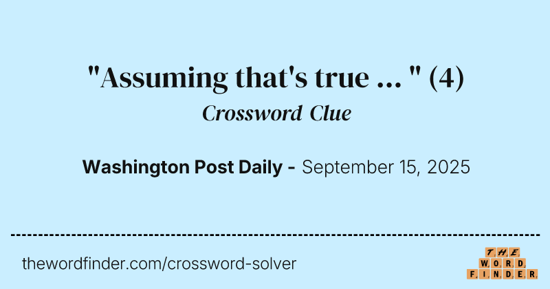 "Assuming that's true ... " crossword clue image