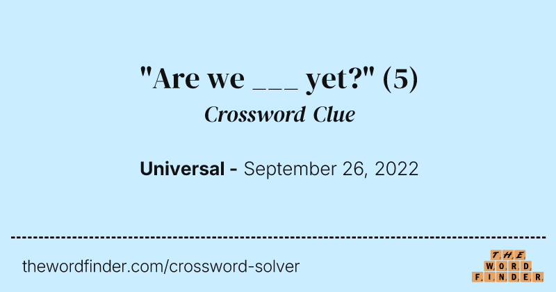 "Are we ___ yet?" crossword clue image